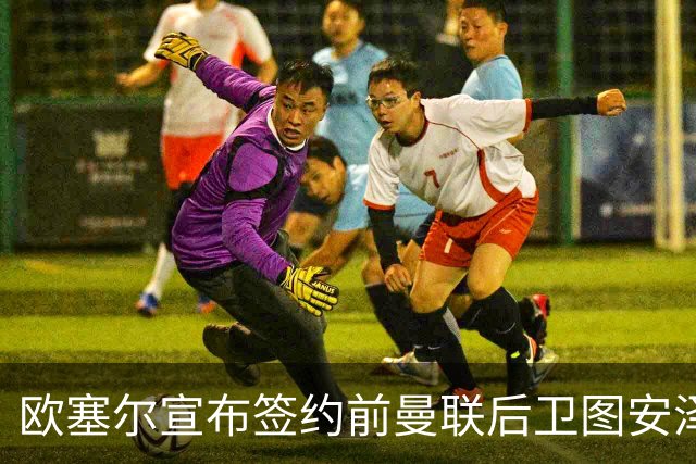 欧塞尔宣布签约前曼联后卫图安泽贝，合同为期一年