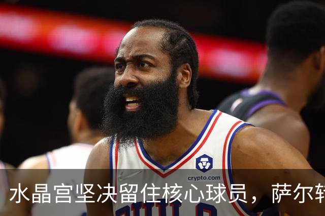 水晶宫坚决留住核心球员，萨尔转会风波仍在发酵